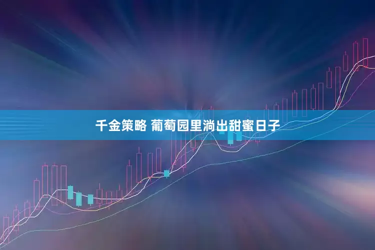 千金策略 葡萄园里淌出甜蜜日子
