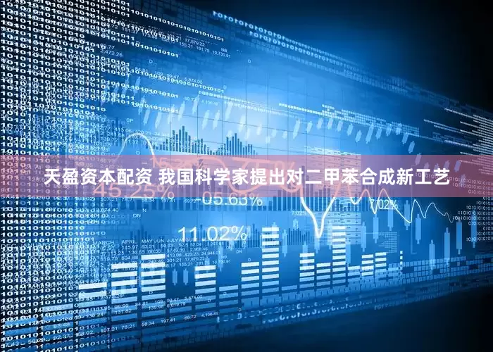 天盈资本配资 我国科学家提出对二甲苯合成新工艺